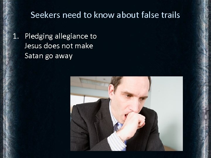 Seekers need to know about false trails 1. Pledging allegiance to Jesus does not