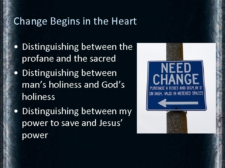 Change Begins in the Heart • Distinguishing between the profane and the sacred •