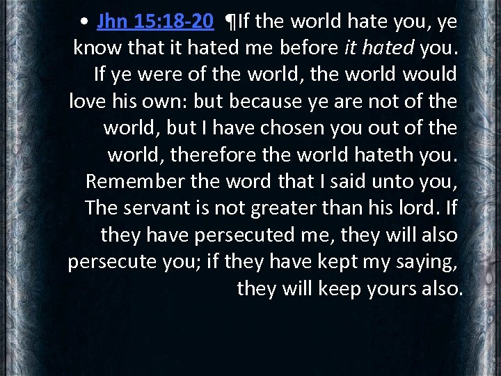  • Jhn 15: 18 -20 ¶If the world hate you, ye know that