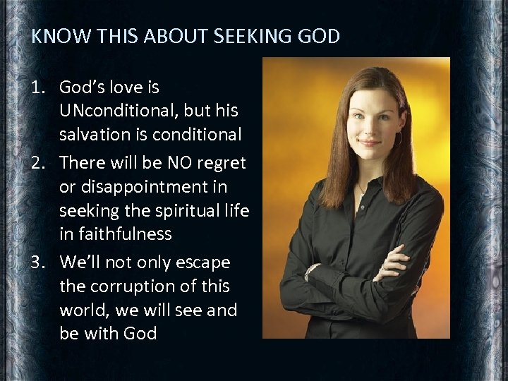 KNOW THIS ABOUT SEEKING GOD 1. God’s love is UNconditional, but his salvation is