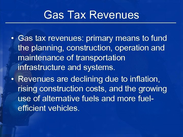 Gas Tax Revenues • Gas tax revenues: primary means to fund the planning, construction,