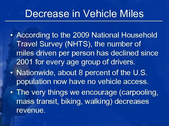 Decrease in Vehicle Miles • According to the 2009 National Household Travel Survey (NHTS),