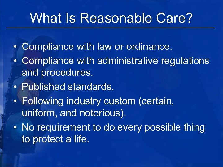 What Is Reasonable Care? • Compliance with law or ordinance. • Compliance with administrative