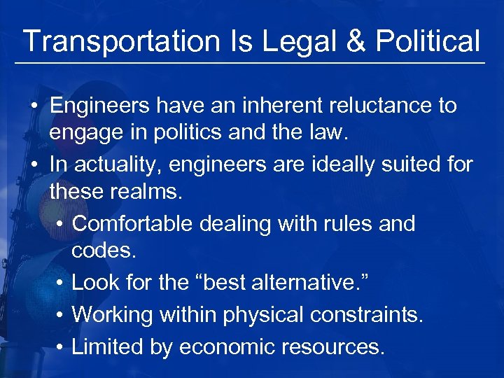 Transportation Is Legal & Political • Engineers have an inherent reluctance to engage in