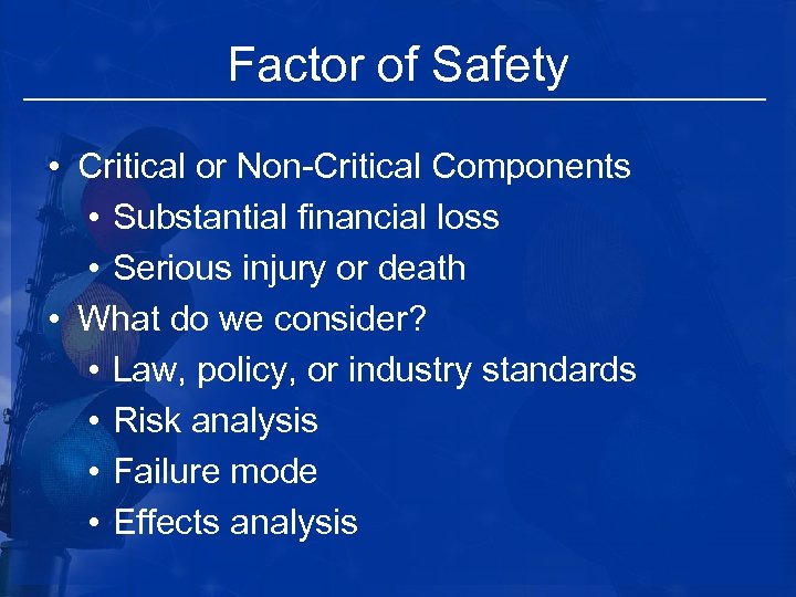 Factor of Safety • Critical or Non-Critical Components • Substantial financial loss • Serious