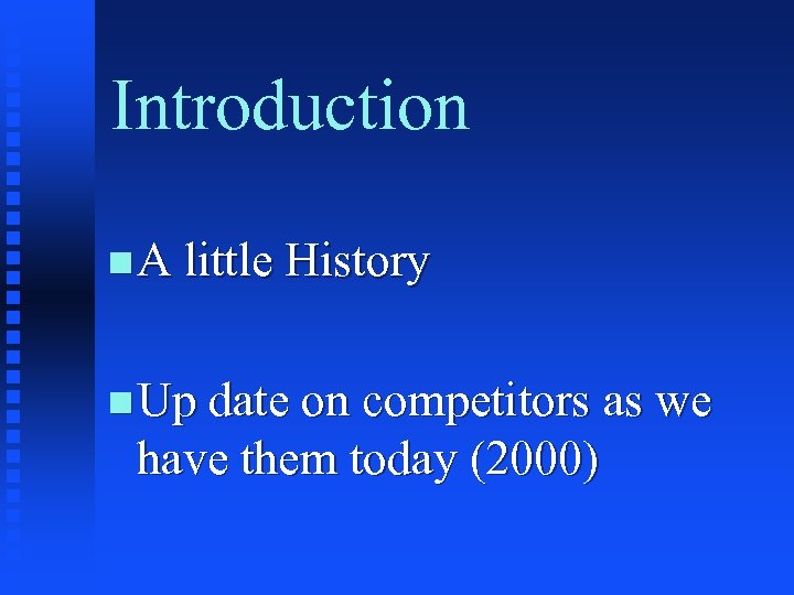 Introduction n A little History n Up date on competitors as we have them