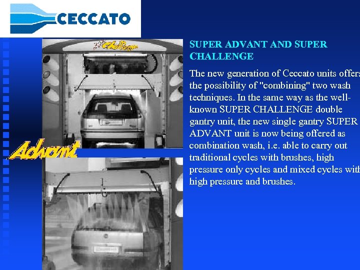 SUPER ADVANT AND SUPER CHALLENGE The new generation of Ceccato units offers the possibility