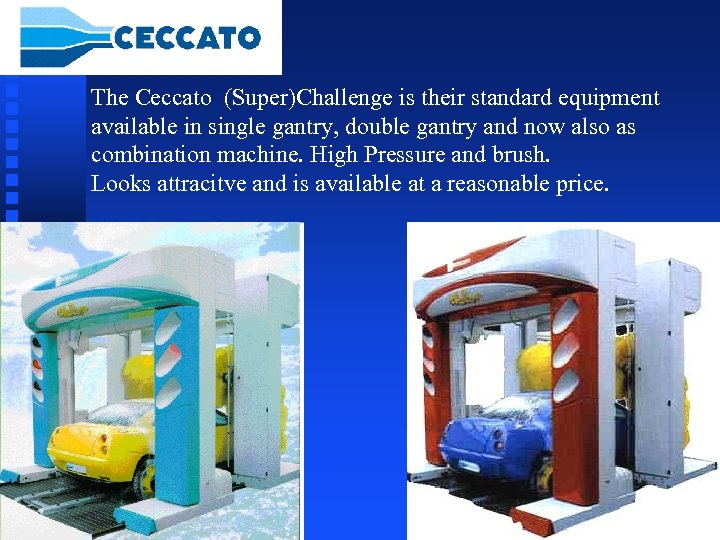 The Ceccato (Super)Challenge is their standard equipment available in single gantry, double gantry and