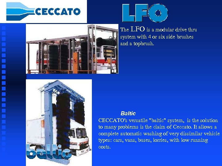 The LFO is a modular drive thru system with 4 or six side brushes