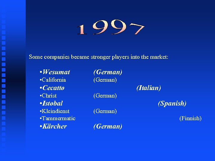 Some companies became stronger players into the market: • Wesumat (German) • California (German)