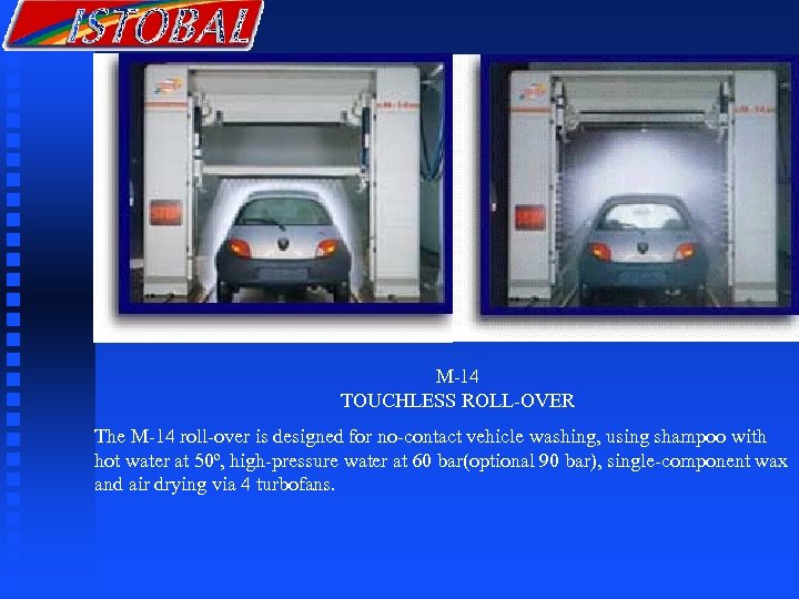 M-14 TOUCHLESS ROLL-OVER The M-14 roll-over is designed for no-contact vehicle washing, using shampoo