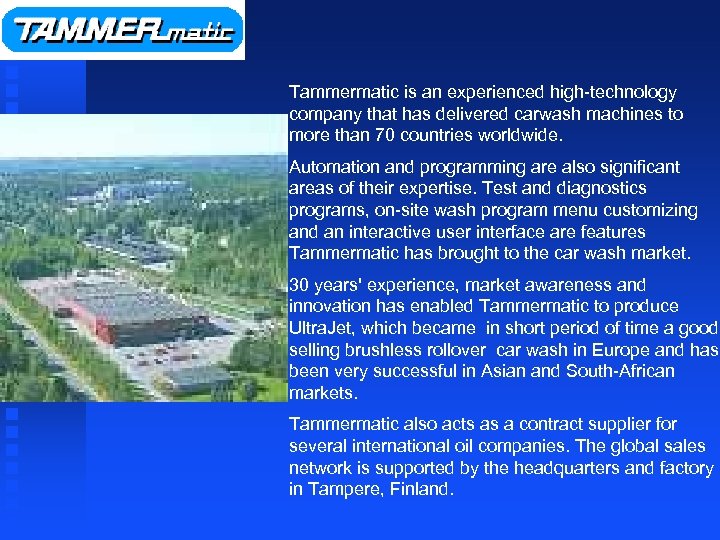 Tammermatic is an experienced high-technology company that has delivered carwash machines to more than