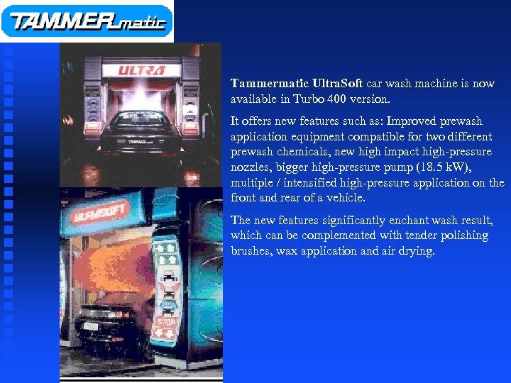 Tammermatic Ultra. Soft car wash machine is now available in Turbo 400 version. It