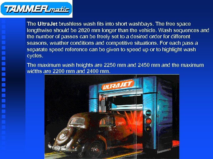 The Ultra. Jet brushless wash fits into short washbays. The free space lengthwise should