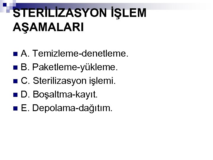 STERİLİZASYON İŞLEM AŞAMALARI A. Temizleme-denetleme. n B. Paketleme-yükleme. n C. Sterilizasyon işlemi. n D.
