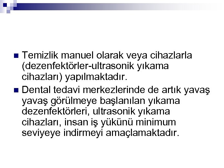 Temizlik manuel olarak veya cihazlarla (dezenfektörler-ultrasonik yıkama cihazları) yapılmaktadır. n Dental tedavi merkezlerinde de