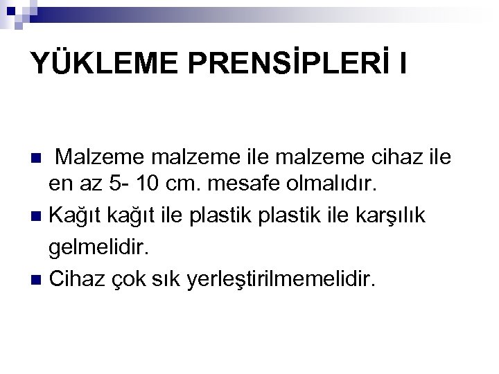YÜKLEME PRENSİPLERİ I Malzeme malzeme ile malzeme cihaz ile en az 5 - 10