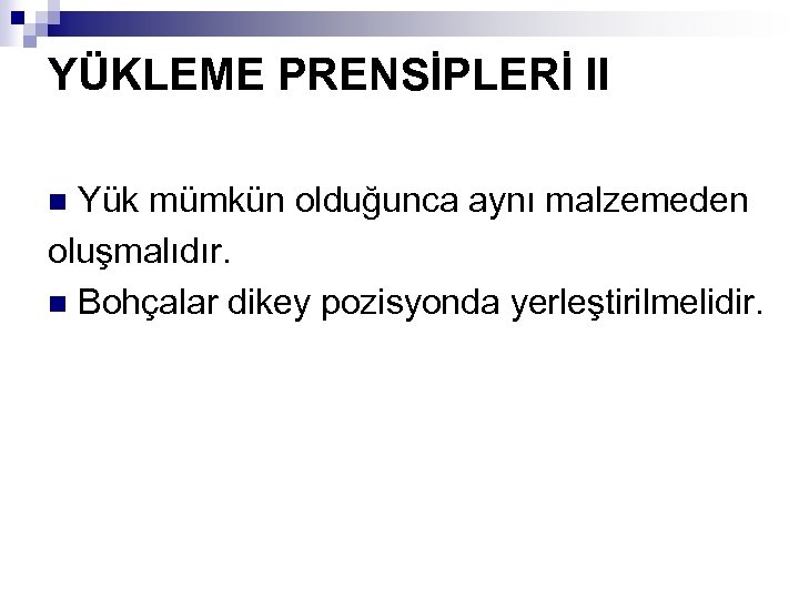 YÜKLEME PRENSİPLERİ II Yük mümkün olduğunca aynı malzemeden oluşmalıdır. n Bohçalar dikey pozisyonda yerleştirilmelidir.