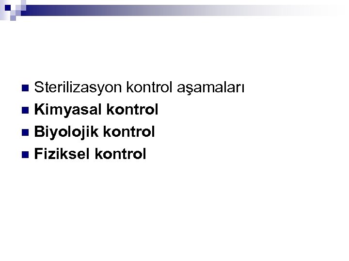 Sterilizasyon kontrol aşamaları n Kimyasal kontrol n Biyolojik kontrol n Fiziksel kontrol n 