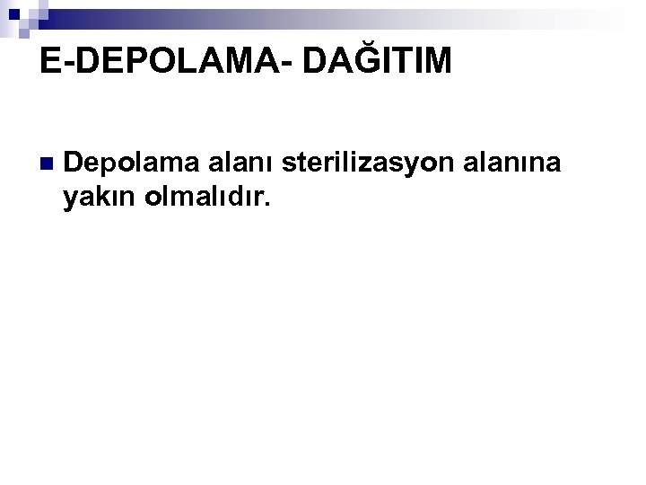 E-DEPOLAMA- DAĞITIM n Depolama alanı sterilizasyon alanına yakın olmalıdır. 