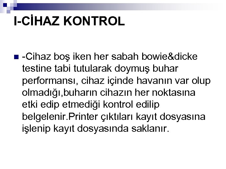 I-CİHAZ KONTROL n -Cihaz boş iken her sabah bowie&dicke testine tabi tutularak doymuş buhar