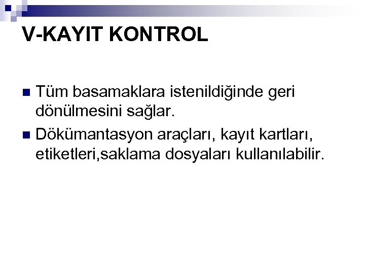 V-KAYIT KONTROL Tüm basamaklara istenildiğinde geri dönülmesini sağlar. n Dökümantasyon araçları, kayıt kartları, etiketleri,