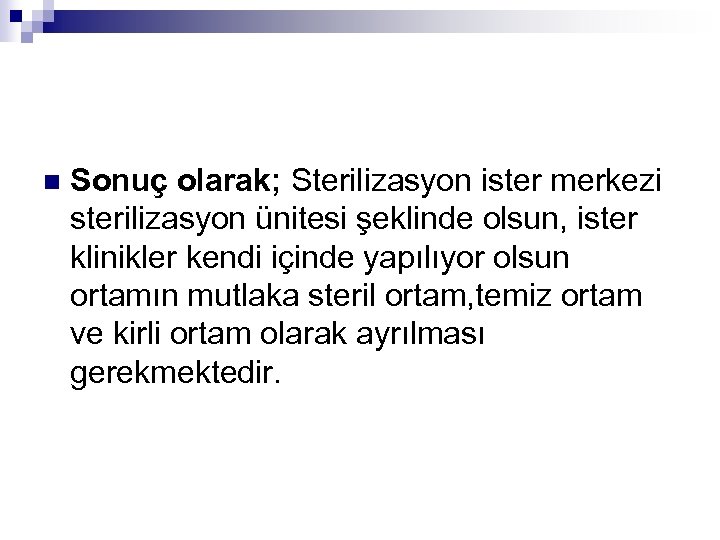 n Sonuç olarak; Sterilizasyon ister merkezi sterilizasyon ünitesi şeklinde olsun, ister klinikler kendi içinde