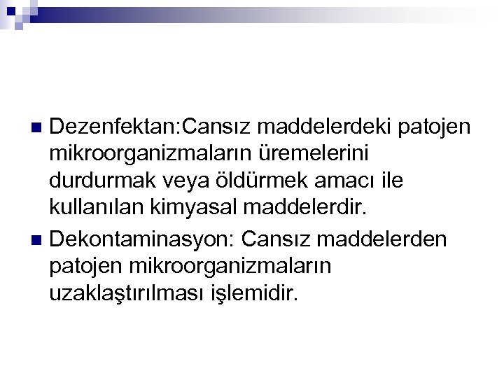 Dezenfektan: Cansız maddelerdeki patojen mikroorganizmaların üremelerini durdurmak veya öldürmek amacı ile kullanılan kimyasal maddelerdir.