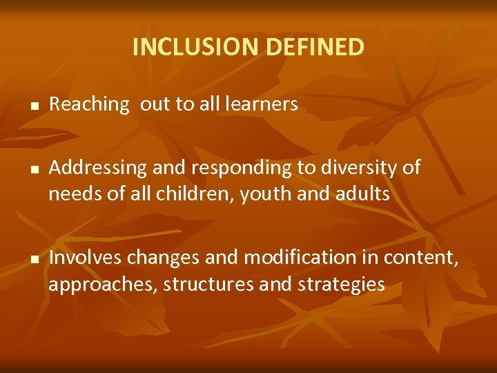 INCLUSION DEFINED n n n Reaching out to all learners Addressing and responding to