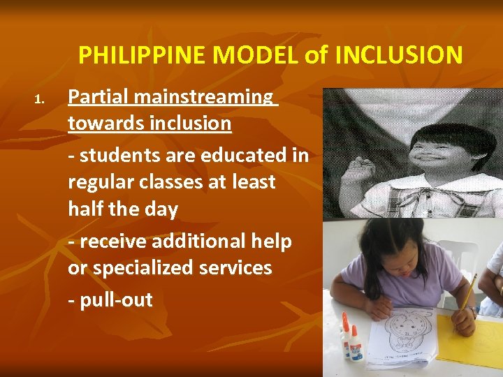 PHILIPPINE MODEL of INCLUSION 1. Partial mainstreaming towards inclusion - students are educated in