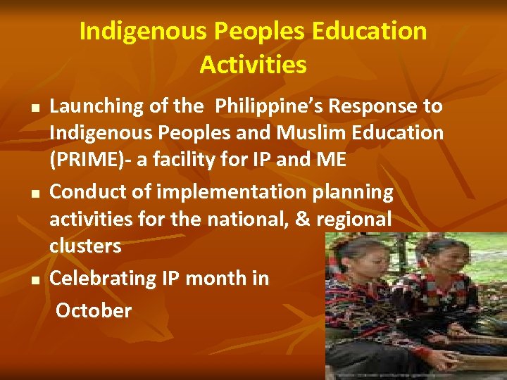 Indigenous Peoples Education Activities n n n Launching of the Philippine’s Response to Indigenous