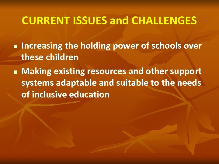 CURRENT ISSUES and CHALLENGES n n Increasing the holding power of schools over these