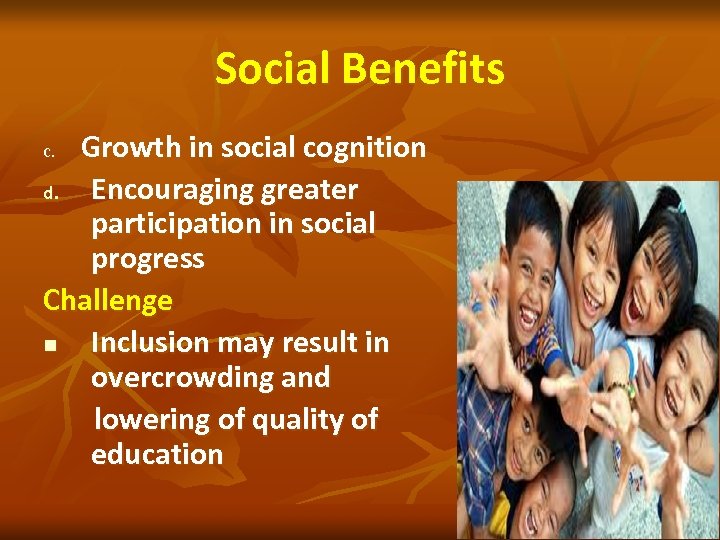 Social Benefits Growth in social cognition d. Encouraging greater participation in social progress Challenge