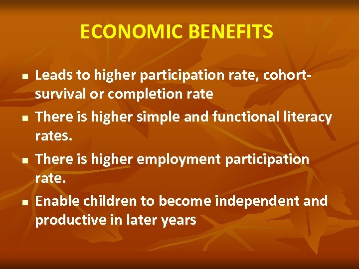 ECONOMIC BENEFITS n n Leads to higher participation rate, cohortsurvival or completion rate There