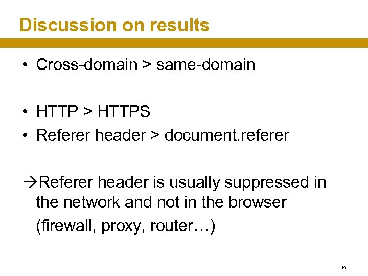 Discussion on results • Cross-domain > same-domain • HTTP > HTTPS • Referer header