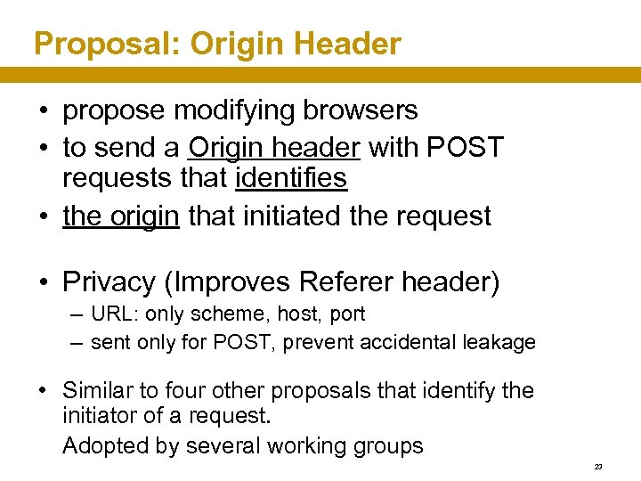 Proposal: Origin Header • propose modifying browsers • to send a Origin header with