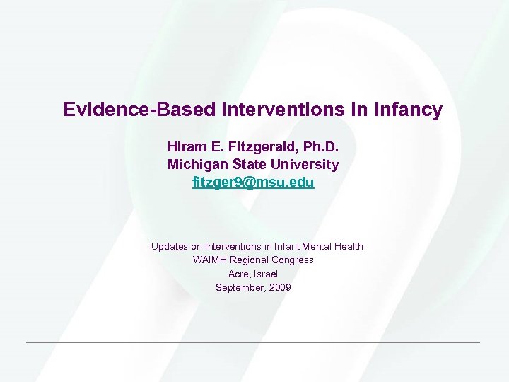Evidence-Based Interventions in Infancy Hiram E. Fitzgerald, Ph. D. Michigan State University fitzger 9@msu.