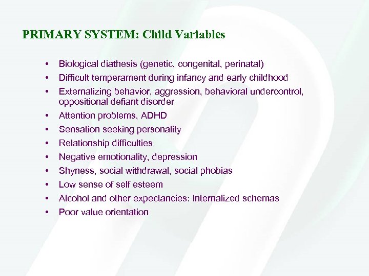 PRIMARY SYSTEM: Child Variables • • • Biological diathesis (genetic, congenital, perinatal) Difficult temperament