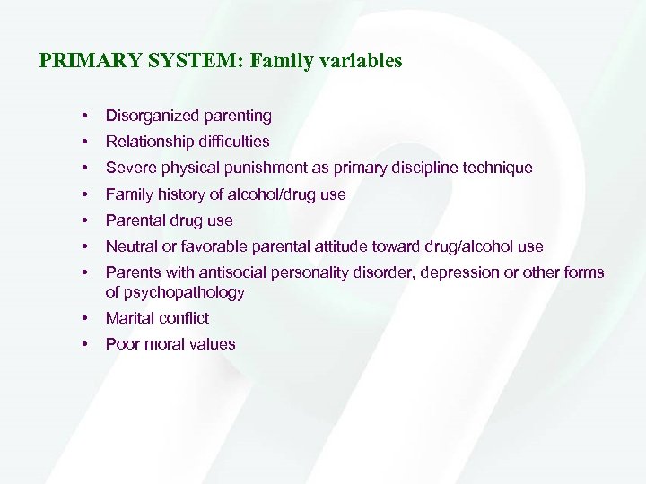 PRIMARY SYSTEM: Family variables • Disorganized parenting • Relationship difficulties • Severe physical punishment