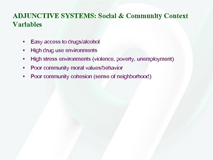 ADJUNCTIVE SYSTEMS: Social & Community Context Variables • Easy access to drugs/alcohol • High