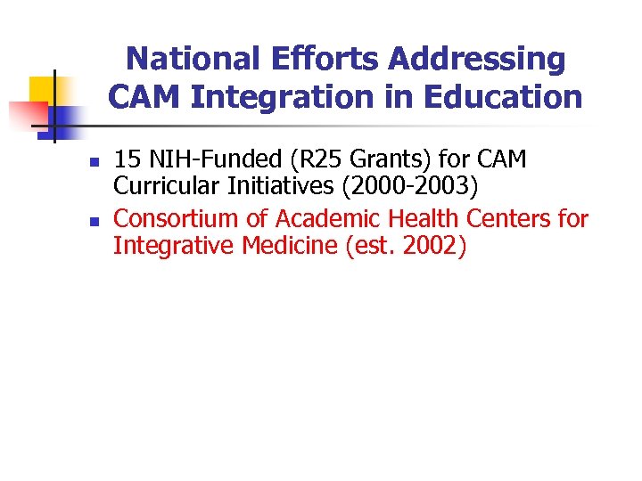 National Efforts Addressing CAM Integration in Education n n 15 NIH-Funded (R 25 Grants)