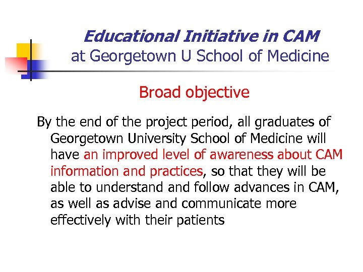 Educational Initiative in CAM at Georgetown U School of Medicine Broad objective By the