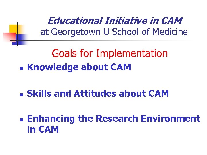 Educational Initiative in CAM at Georgetown U School of Medicine Goals for Implementation n
