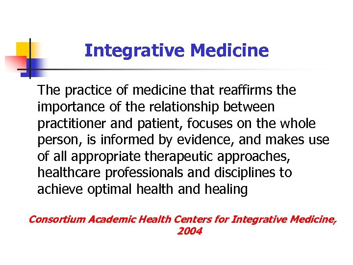 Integrative Medicine The practice of medicine that reaffirms the importance of the relationship between