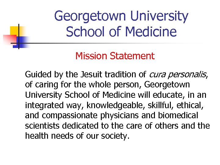 Georgetown University School of Medicine Mission Statement Guided by the Jesuit tradition of cura