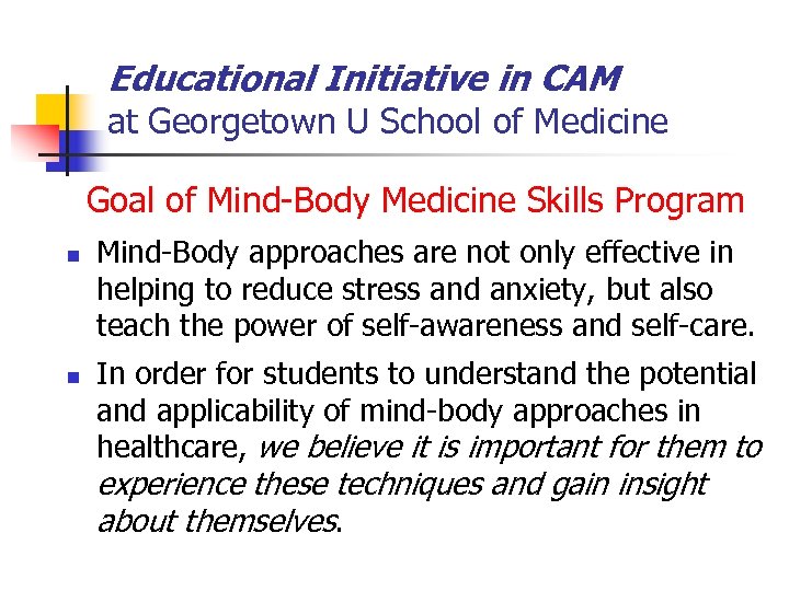 Educational Initiative in CAM at Georgetown U School of Medicine Goal of Mind-Body Medicine