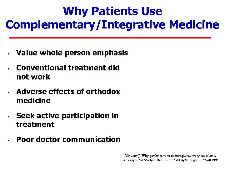 Why Patients Use Complementary/Integrative Medicine § § § Value whole person emphasis Conventional treatment