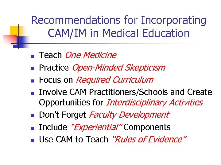 Recommendations for Incorporating CAM/IM in Medical Education n n n Teach One Medicine Practice