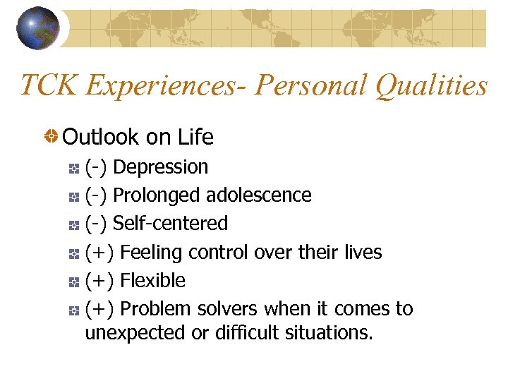 TCK Experiences- Personal Qualities Outlook on Life (-) Depression (-) Prolonged adolescence (-) Self-centered