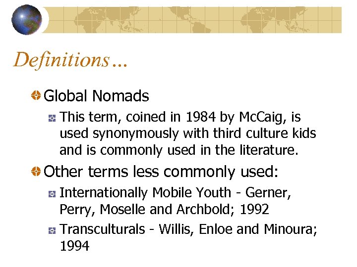 Definitions… Global Nomads This term, coined in 1984 by Mc. Caig, is used synonymously
